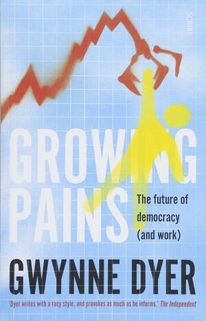 Growing Pains: the rough road to the future by Gwynne Dyer