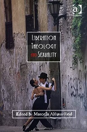 Liberation Theology and Sexuality by Marcella Althaus-Reid