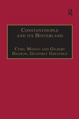 Constantinople and Its Hinterland: Papers from the Twenty-Seventh Spring Symposium of Byzantine Studies, Oxford, April 1993 by Cyril Mango, Gilbert Dagron