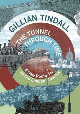 The Tunnel Through Time: A New Route for an Old London Journey by Gillian Tindall