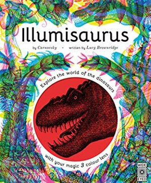 Illumisaurus: Explore the world of dinosaurs with your magic three color lens by Carnovsky, Lucy Brownridge