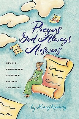 Prayers God Always Answers: How His Faithfulness Surprises, Delights, and Amazes by Nancy Kennedy