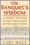 The Banquet's Wisdom: A Short History of the Theologies of the Lord's Supper by Gary Macy