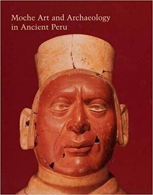 Moche Art and Archaeology in Ancient Peru by Joanne Pillsbury