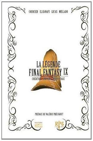 La légende Final Fantasy IX : Création, univers, décryptage by Raphaël Lucas, Mehdi El Kanafi, Nicolas Courcier, Nicolas Courcier