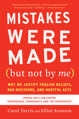 Mistakes Were Made (But Not by Me) Third Edition: Why We Justify Foolish Beliefs, Bad Decisions, and Hurtful Acts by Elliot Aronson, Carol Tavris