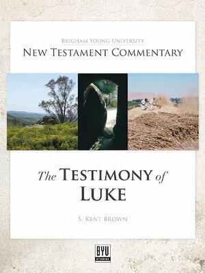 The Testimony of Luke by S. Kent Brown