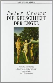 Die Keuschheit der Engel: sexuelle Entsagung, Askese und Körperlichkeit am Anfang des Christentums by Peter R.L. Brown