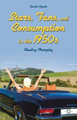 Stars, Fans, and Consumption in the 1950s: Reading Photoplay by Sumiko Higashi