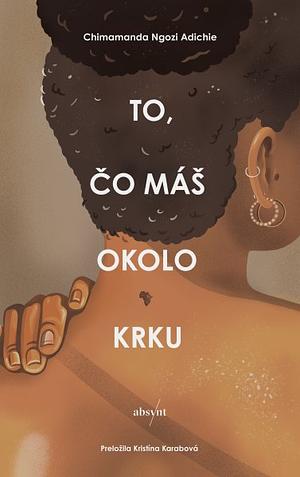 To, čo máš okolo krku by Chimamanda Ngozi Adichie