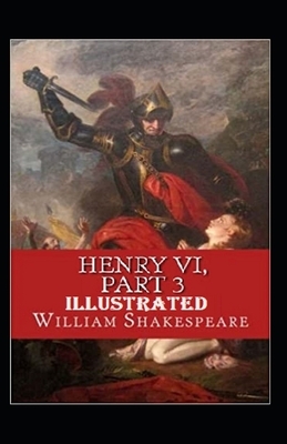 Henry VI, Part 3 Illustrated by William Shakespeare