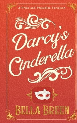 Darcy's Cinderella: A Pride and Prejudice Variation by Bella Breen