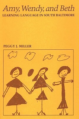 Amy, Wendy, and Beth: Learning Language in South Baltimore by Peggy J. Miller