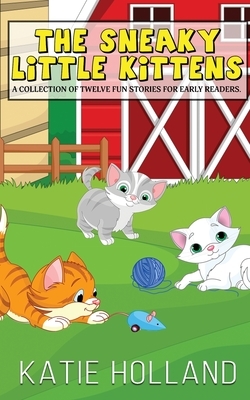 The Sneaky Little Kittens by Katie Holland