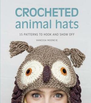 Crocheted Animal Hats: 15 Patterns to Hook and Show Off by Vanessa Mooncie