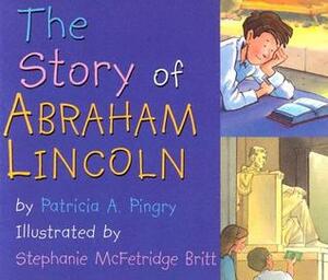 The Story of Abraham Lincoln by Stephanie McFetridge Britt, Patricia A. Pingry