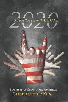 2020 Separate AND Equal: Poems in a Changing America by Christopher Kent