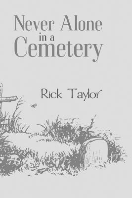 Never Alone in a Cemetery by Rick Taylor