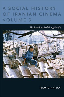 A Social History of Iranian Cinema, Volume 3: The Islamicate Period, 1978-1984 by Hamid Naficy
