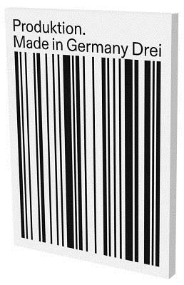 Produktion. Made in Germany Drei: Kat. Kestner Gesellschaft, Kunstverein Hannover, Sprengel Museum Hannover by Timo Feldhaus, Hans-Jurgen Hafner, Nikola Dietrich