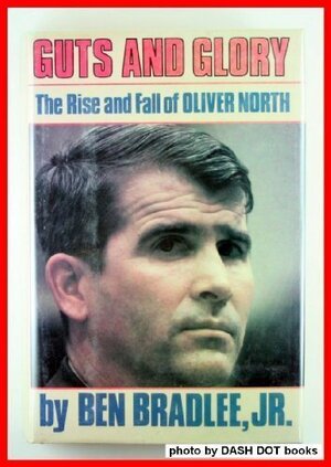 Guts and Glory: The Rise and Fall of Oliver North by Ben Bradlee Jr.