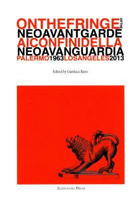 On the Fringe of the Neoavantgarde / AI Confini Della Neoavanguardia, Palermo 1963 - Los Angeles 2013 by Gianluca Rizzo