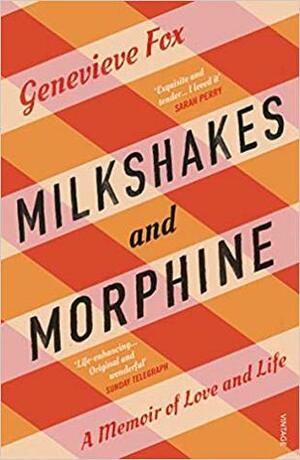 Milkshakes and Morphine: A Memoir of Love and Life by Genevieve Fox