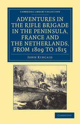 Adventures in the Rifle Brigade in the Peninsula, France and the Netherlands, from 1809 to 1815 by John Kincaid