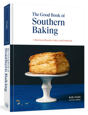 The Good Book of Southern Baking: A Revival of Biscuits, Cakes, and Cornbread by Kelly Fields, Kate Heddings