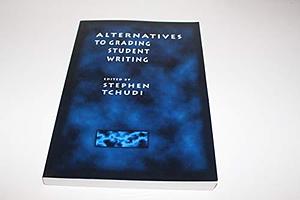 Alternatives to Grading Student Writing by Stephen Tchudi