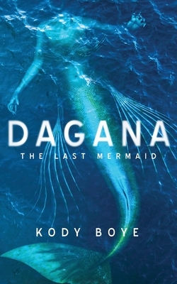 Dagana: The Last Mermaid by Kody Boye