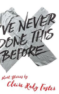 I've Never Done This Before by Claire Rudy Foster