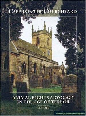 Capers in the Churchyard: Animal Rights Advocacy in the Age of Terror by Lee Hall