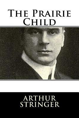 The Prairie Child by Arthur Stringer