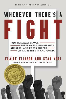 Wherever There's a Fight, 10th Anniversary Edition: How Runaway Slaves, Suffragists, Immigrants, Strikers, and Poets Shaped Civil Liberties in Califor by Stan Yogi, Elaine Elinson