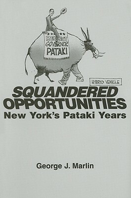 Squandered Opportunities: New York's Pataki Years by George J. Marlin