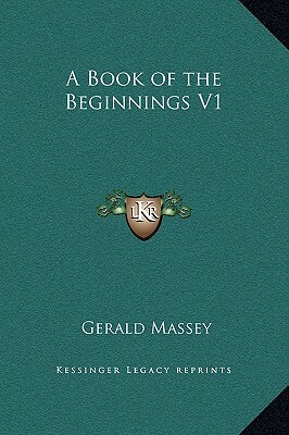 A Book of the Beginnings by Gerald Massey