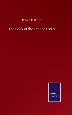 The Book of the Landed Estate by Robert E. Brown