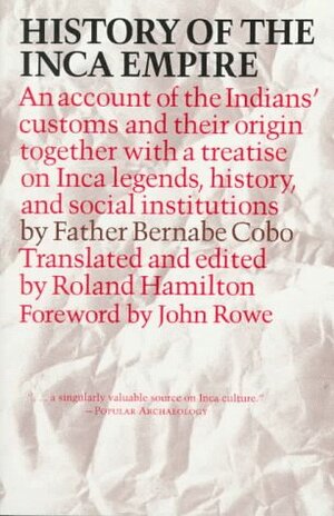 History of the Inca Empire: An Account of the Indians' Customs and Their Origin, Together with a Treatise on Inca Legends, History, and Social Ins by John Howland Rowe, Roland Hamilton, Bernabé Cobo