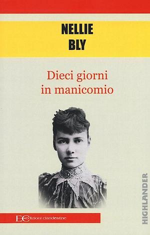 Dieci giorni in manicomio by Nellie Bly