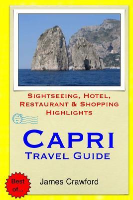 Capri Travel Guide: Sightseeing, Hotel, Restaurant & Shopping Highlights by James Crawford