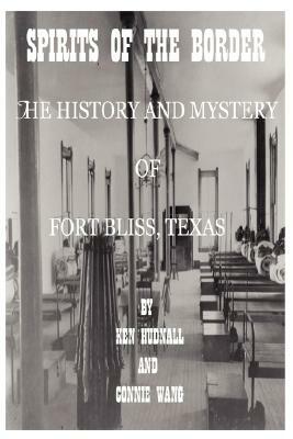 Spirits of the Border: The History and Mystery of Ft. Bliss, Texas by Ken Hudnall