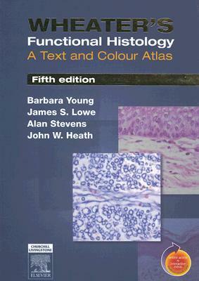 Wheater's Functional Histology: A Text and Colour Atlas by James S. Lowe, Barbara Young, Alan Stevens, John W. Heath