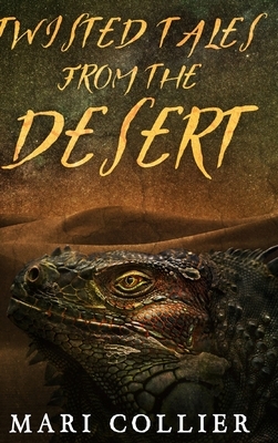 Twisted Tales From The Desert: Large Print Hardcover Edition by Mari Collier