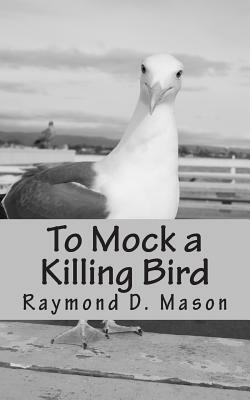 To Mock a Killing Bird by Raymond D. Mason