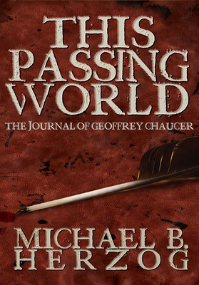 This Passing World: A Novel about Geoffrey Chaucer by Michael Herzog