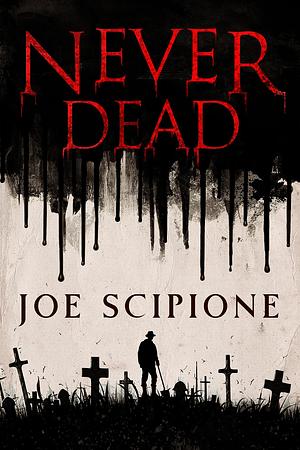 Never Dead by Joe Scipione, Joe Scipione