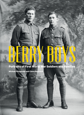 Berry Boys: Portraits of World War One Soldiers and Families by Claire Regnault, Michael Fitzgerald