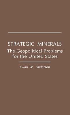 Strategic Minerals: The Geopolitical Problems for the United States by Ewan W. Anderson