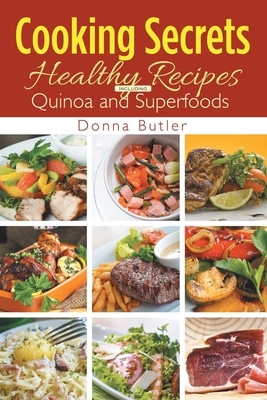 Cooking Secrets: Healthy Recipes Including Quinoa and Superfoods by Donna Butler